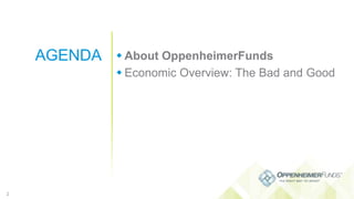 AGENDA

2

 About OppenheimerFunds
 Economic Overview: The Bad and Good

 
