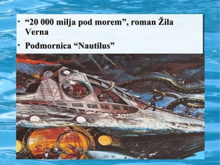 ““20 000 milja pod morem”, roman Žila20 000 milja pod morem”, roman Žila
VernaVerna
Podmornica “Nautilus”Podmornica “Nautilus”
 