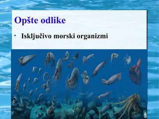 Opšte odlike
Isključivo morski organizmi
 