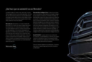 ¿Qué hace que un automóvil sea un Mercedes? 
La tradición obliga. En nuestro caso, sobre todo, a innovar. 
Hemos seguido caminos nunca antes explorados. Hito tras 
hito. Así nació el primer vehículo con zona de deformación 
controlada, el primer ABS, el primer turismo diésel. El primer 
automóvil. Pero, por mucho que nos guste echar la vista 
atrás, preferimos mirar hacia delante. 
Mercedes me: bienvenido a un mundo creado sólo 
para usted. En el centro de nuestro trabajo están siem­pre 
las personas. En consecuencia, hemos creado 
una nueva plataforma para su contacto más personal 
con Mercedes-Benz. Con servicios individuales con­figurados 
a la medida de sus expectativas. «connect me» 
es el nexo que une el vehículo con su mundo de viven­cias, 
con todo lo que considera importante. «move me» 
le ofrece nuevas formas de movilidad. «inspire me» por 
último le muestra una perspectiva exclusiva del futuro de 
la movilidad. Su puerta de acceso a un mundo fascinante: 
www.mercedes.me 
Mercedes-Benz Intelligent Drive: la meta es una conduc­ción 
sin accidentes. Desarrollamos tecnologías inteligen­tes 
que asisten al conductor y le facilitan el trabajo. Su 
Mercedes-Benz dispone de valiosos sistemas de asistencia 
que ayudan a mantener automáticamente la distancia res­pecto 
al vehículo precedente, frenan cuando es necesario, 
advierten del peligro de una colisión por alcance o detectan 
la presencia de un vehículo en el ángulo muerto. Los sen­sores 
de los sistemas de seguridad y de asistencia a la con­ducción 
están interconectados de forma inteligente. Así es 
posible anticiparse a posibles situaciones de peligro. Le 
invitamos a experimentar la fascinación de Mercedes-Benz 
In­telligent 
Drive en www.mercedes-benz-intelligent-drive.com 
BlueEFFICIENCY: nuestra visión de una conducción 
sin emisiones. La sostenibilidad es un término muy amplio; 
nosotros lo extendemos hasta el más pequeño detalle. 
Desde una producción respetuosa con el medio ambiente 
hasta conceptos alternativos de propulsión. 
Como ve, tenemos objetivos muy ambiciosos. ¿Y qué hay 
mejor que un trayecto largo para recorrerlo a bordo de 
un Mercedes? 
 