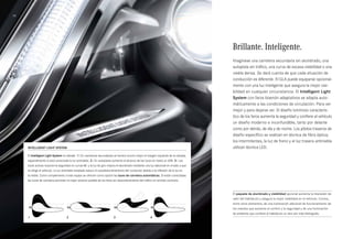 36 
Brillante. Inteligente. 
Imagínese una carretera secundaria sin alumbrado, una 
autopista sin tráfico, una curva de escasa visibilidad o una 
niebla densa. Se dará cuenta de que cada situación de 
conducción es diferente. El GLA puede equiparse opcional­mente 
con una luz inteligente que asegura la mejor visi­bilidad 
en cualquier circunstancia. El Intelligent Light 
System con faros bixenón adaptativos se adapta auto­máticamente 
a las condiciones de circulación. Para ver 
mejor y para dejarse ver. El diseño luminoso caracterís­- 
tico de los faros aumenta la seguridad y confiere al vehículo 
un diseño moderno e inconfundible, tanto por delante 
como por detrás, de día y de noche. Los pilotos traseros de 
diseño específico se realizan en técnica de fibra óptica; 
los intermitentes, la luz de freno y el luz trasera antiniebla 
utilizan técnica LED. 
El paquete de alumbrado y visibilidad opcional aumenta la impresión de 
valor del habitáculo y asegura la mejor visibilidad en el vehículo. Consta, 
entre otros elementos, de una iluminación adicional de funcionamiento de 
los mandos que aumenta el confort y la seguridad y de una iluminación 
de ambiente que confiere al habitáculo un aire aún más distinguido. 
INTELLIGENT LIGHT SYSTEM 
El Intelligent Light System en detalle: 1| En carreteras secundarias se ilumina mucho mejor el margen izquierdo de la calzada, 
especialmente si está conectada la luz antiniebla. 2| En autopistas aumenta el alcance de las luces en hasta un 60%. 3| Las 
luces activas mejoran la seguridad en curvas 4| y la luz de giro mejora el alumbrado mediante una luz adicional en el lado a que 
se dirige el vehículo. La luz antiniebla ampliada reduce el autodeslumbramiento del conductor debido a la reflexión de la luz en 
la niebla. Como complemento a este equipo se ofrecen como opción las luces de carretera automáticas. Si están conectadas 
las luces de carretera permiten el mejor alcance posible de los faros sin deslumbramiento del tráfico en sentido contrario. 
 