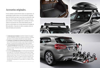 1 
24 
3 
55 
Accesorios originales. 
El GLA satisface prácticamente todas sus expectativas. Si 
queda alguna puede contar con los accesorios originales. 
Aquí encontrará casi todo lo que hace la conducción más 
atractiva, más práctica y más individual. Por diversa que 
sea la oferta, el nivel de exigencias es siempre el mismo. 
Todos los accesorios han sido desarrollados para el 
GLA de conformidad con los altos baremos de calidad de 
Mercedes-Benz. Descubra la oferta completa online en 
www.mercedes.es/accesorios 
1 La cubeta plana para el maletero de polietileno resistente a los golpes 
con efecto antideslizante. Apta para el transporte de alimentos. Con estriado 
para sujetar la caja portaobjetos disponible como equipo separado. 
2 El portaesquís y portatablas de snowboard New Alustyle «Confort» 
para un máximo de seis pares de esquís o cuatro tablas de snowboard, con 
cerradura. La práctica función extensible facilita la carga y descarga. 
3 La caja portaequipajes para el techo 400 de Mercedes-Benz con una 
capacidad de unos 400 litros. Con listón asidero a ambos lados para abrir 
y cerrar con facilidad. Disponible en plata mate y negro metalizado. Carga 
útil máxima: 75 kg. 
4 El confortable portabicicletas trasero con cerradura permite transportar de 
forma segura dos o tres bicicletas. Montaje muy sencillo sobre el engan­che 
para remolque y fácil fijación de las bicicletas en los soportes. Carga 
máxima de hasta 30 kg en cada riel. Por tanto, apto para la mayoría de 
bicicletas eléctricas. Gracias a un ingenioso mecanismo deslizante, el por­- 
tón trasero sigue siendo practicable. Los soportes se pueden plegar 
cómodamente para guardarlos sin ocupar espacio en el maletero, en casa 
o en el garaje. 
 
