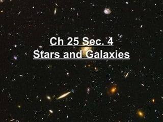 Ch 25 Sec. 4
Stars and Galaxies
 