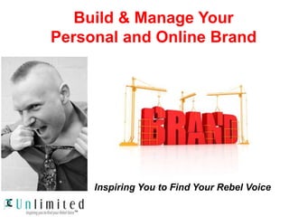 Build & Manage Your
Personal and Online Brand
Inspiring You to Find Your Rebel Voice
 