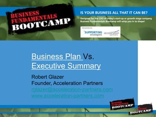 Business Plan Vs. Executive Summary Robert Glazer Founder, Acceleration Partners rglazer@acceleration-partners.com www.acceleration-partners.com 