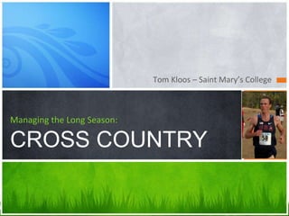 Tom Kloos – Saint Mary’s College
Managing the Long Season:
CROSS COUNTRY
 