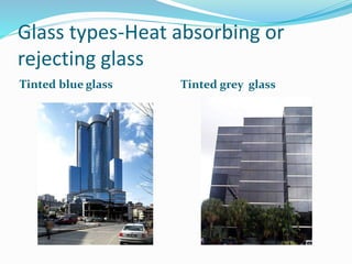 Glass types-Heat absorbing or
rejecting glass
Tinted blue glass Tinted grey glass
 