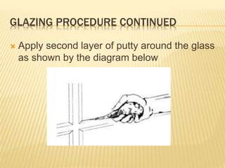 GLAZING PROCEDURE CONTINUED
 Apply second layer of putty around the glass
as shown by the diagram below
 