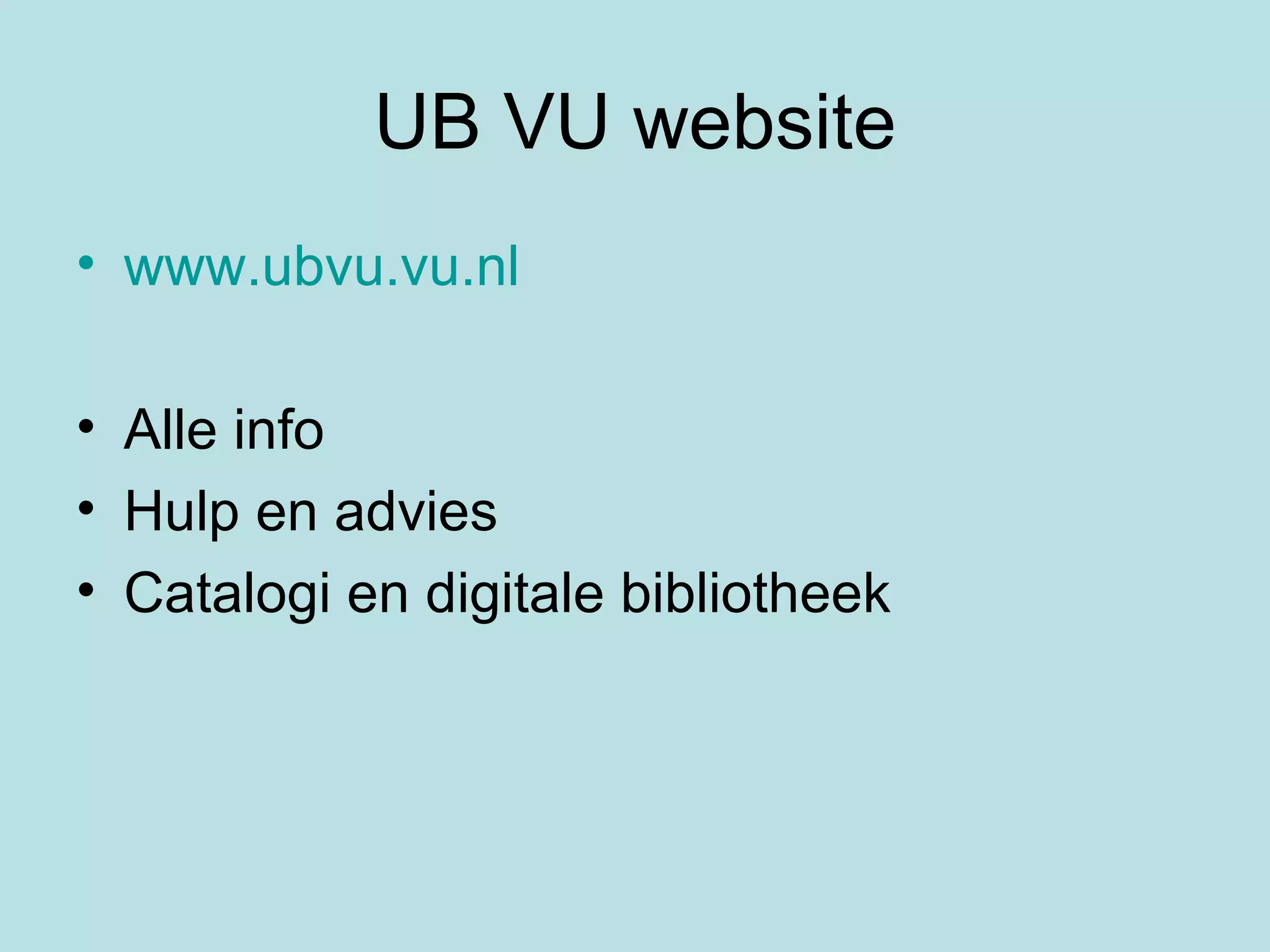 UB VU website www.ubvu.vu.nl Alle info Hulp en advies Catalogi en digitale bibliotheek 