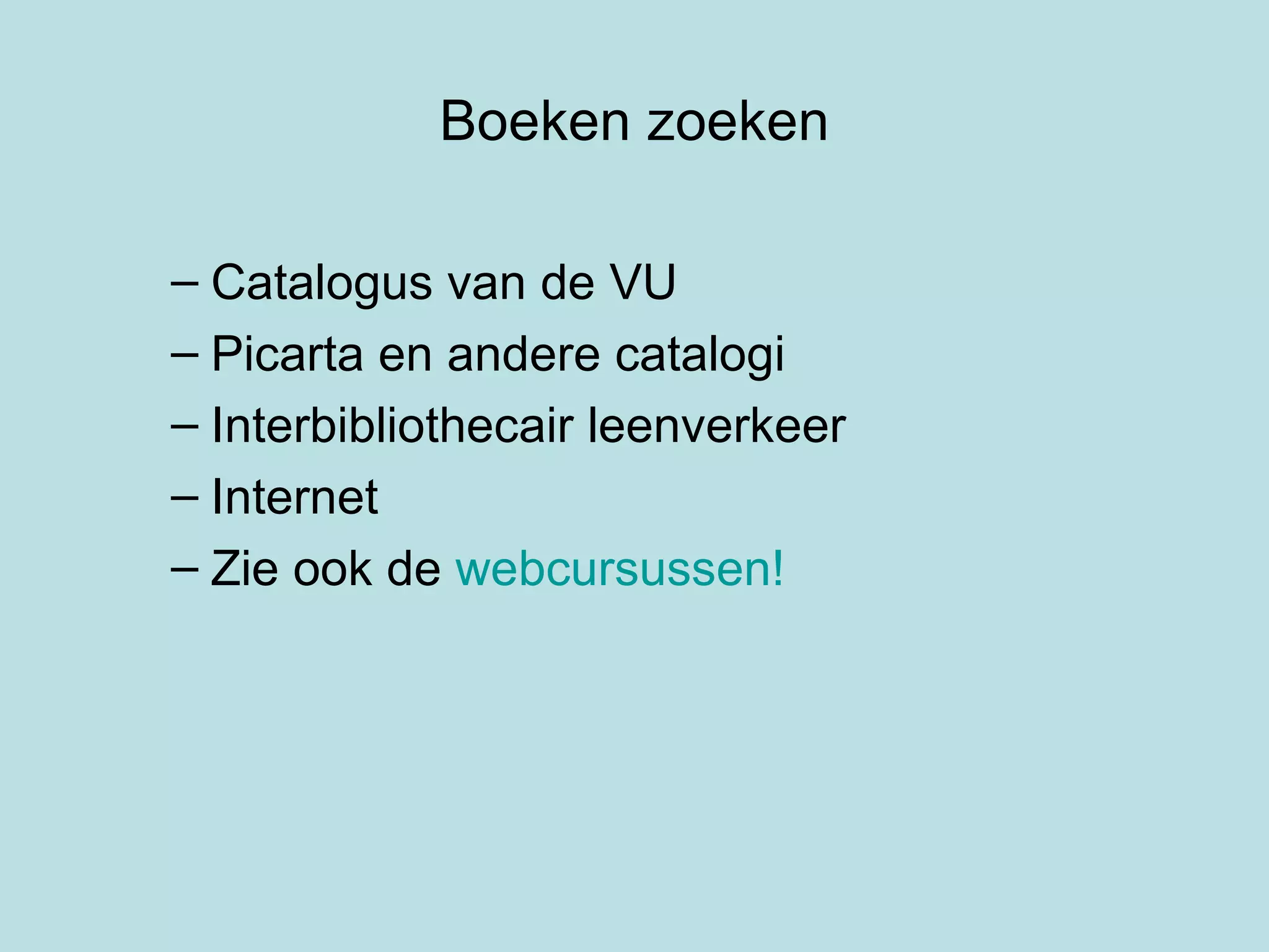 Boeken zoeken Catalogus van de VU Picarta en andere catalogi Interbibliothecair leenverkeer Internet Zie ook de  webcursussen !  
