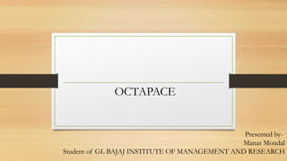 OCTAPACE
Presented by-
Manas Mondal
Student of GL BAJAJ INSTITUTE OF MANAGEMENT AND RESEARCH
 