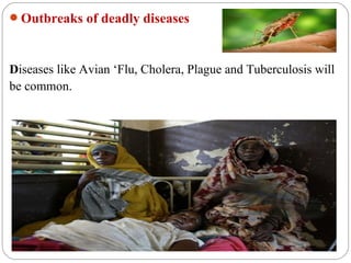 Outbreaks of deadly diseases



Diseases like Avian ‘Flu, Cholera, Plague and Tuberculosis will
be common.
 