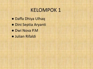 KELOMPOK 1
● Daffa Dhiya Ulhaq
● Dini Septia Aryanti
● Dwi Nova P.M
● Julian Rifaldi
 