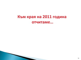 Към края на 2011 година  отчитаме… 