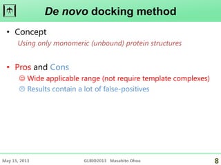 De novo docking method
• Concept
Using only monomeric (unbound) protein structures
• Pros and Cons
 Wide applicable range...