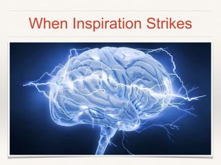 When Inspiration Strikes
 
