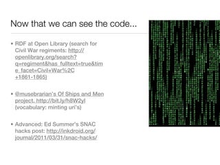 Now that we can see the code...

• RDF at Open Library (search for
  Civil War regiments: http://
  openlibrary.org/search...