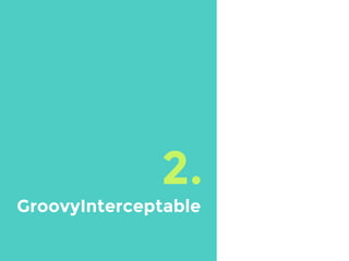 2.
GroovyInterceptable
 