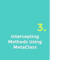 3.
Intercepting
Methods Using
MetaClass
 