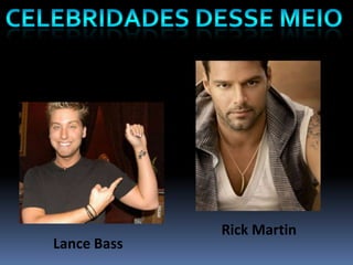 Celebridades desse meioRick Martin Lance Bass