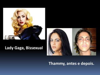 Lady Gaga, BissexualThammy, antes e depois.