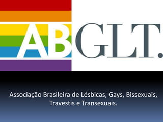 Associação Brasileira de Lésbicas, Gays, Bissexuais, Travestis e Transexuais.