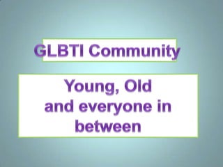 GLBTI Community  Young, Old  and everyone in between    