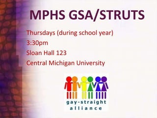 MPHS GSA/STRUTSThursdays (during school year) 3:30pmSloan Hall 123Central Michigan University
