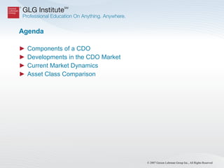 Agenda Components of a CDO  Developments in the CDO Market Current Market Dynamics Asset Class Comparison 