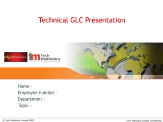 Technical GLC Presentation  Name –  Employee number –  Department –  Topic - 