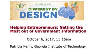 Helping Entrepreneurs: Getting the
Most out of Government Information
October 6, 2017, 11:15am
Patricia Kenly, Georgia Institute of Technology
1
 