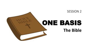 SESSION 2
ONE BASIS
The Bible
 
