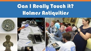 Can I Really Touch it?
Holmes Antiquities
 