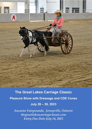 The Great Lakes Carriage Classic
Pleasure Show with Dressage and CDE Cones
July 28 – 30, 2023
Ancaster Fairgrounds, Jerseyville, Ontario
thegreatlakescarriageclassic.com
Entry Due Date July 14, 2023
 