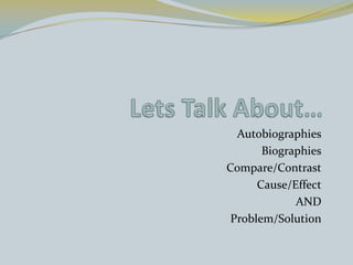 Lets Talk About… Autobiographies Biographies Compare/Contrast Cause/Effect AND Problem/Solution 