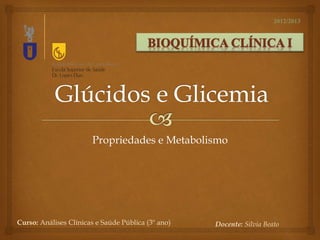 Propriedades e Metabolismo
Curso: Análises Clínicas e Saúde Pública (3º ano) Docente: Sílvia Beato
2012/2013
 