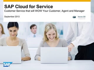 SAP Cloud for Service
Customer Service that will WOW Your Customer, Agent and Manager
September 2013
 