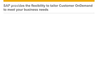 SAP provides the flexibility to tailor Customer OnDemand
to meet your business needs
© 2011 SAP AG. All rights reserved. 18
 