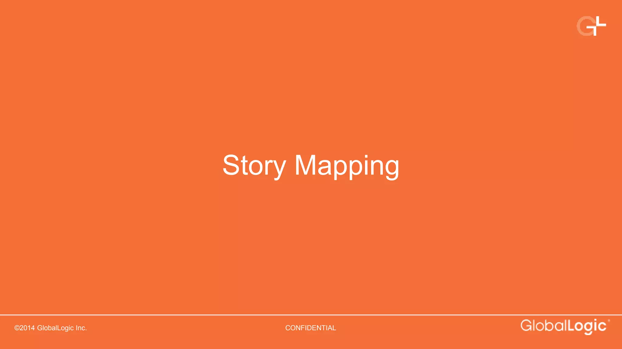 ©2014 GlobalLogic Inc. CONFIDENTIAL
Story Mapping
 