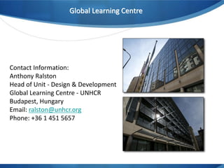 Global Learning Centre

Contact Information:
Anthony Ralston
Head of Unit - Design & Development
Global Learning Centre - UNHCR
Budapest, Hungary
Email: ralston@unhcr.org
Phone: +36 1 451 5657

 