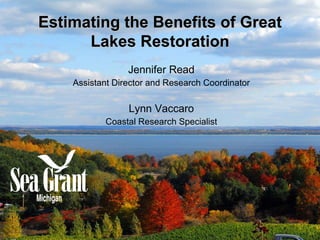 Estimating the Benefits of Great Lakes Restoration Jennifer Read Assistant Director and Research Coordinator Lynn Vaccaro Coastal Research Specialist 