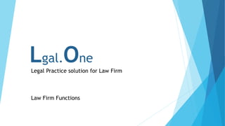 Lgal.One
Legal Practice solution for Law Firm
Law Firm Functions
 