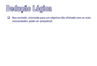  Boa vontade, orientada para um objetivo não alinhado com as reais
  necessidades, pode ser prejudicial.
 