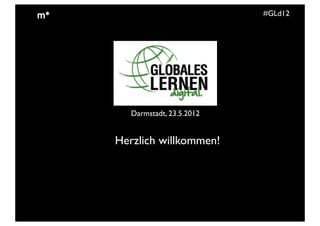 #GLd12




   Darmstadt, 23.5.2012


Herzlich willkommen!
 