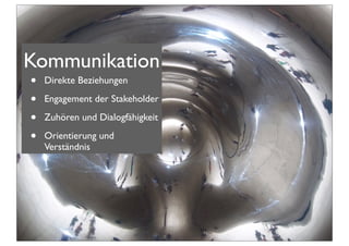 Kommunikation
• Direkte Beziehungen
• Engagement der Stakeholder
• Zuhören und Dialogfähigkeit
• Orientierung und
Verständnis