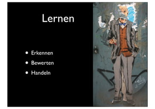 Lernen
• Erkennen
• Bewerten
• Handeln