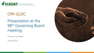 CRP-GLDC
Presentation at the
98th Governing Board
meeting
Program Committee
20 April 2021
 