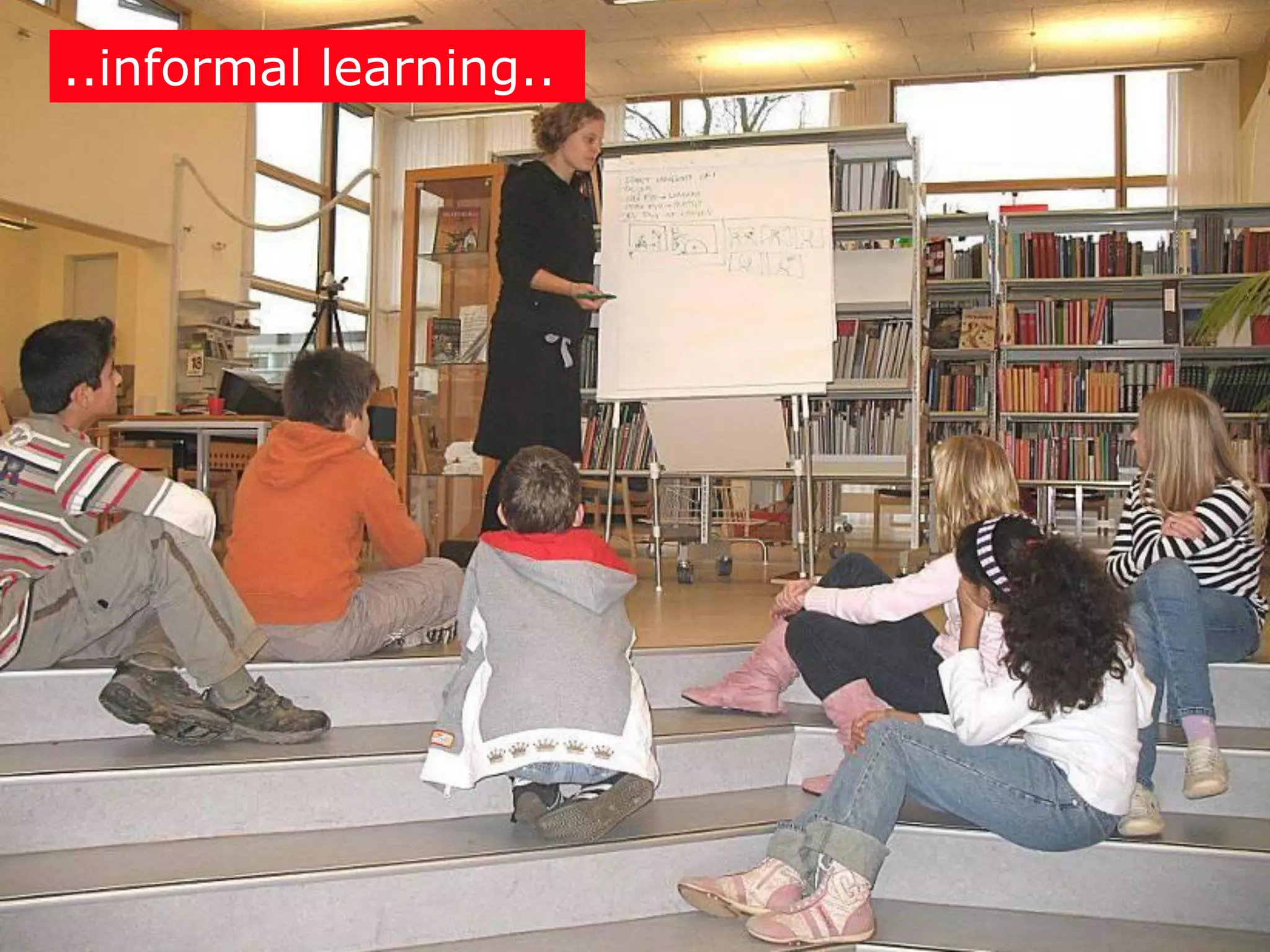 ..informal learning..
 