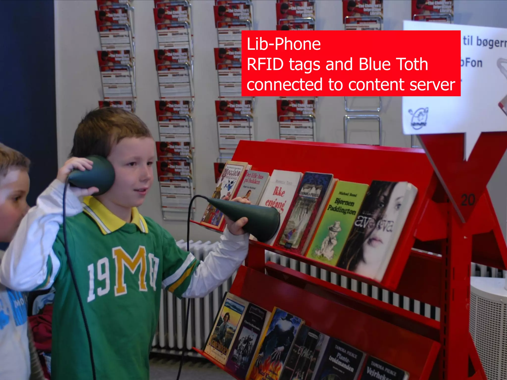Lib-Phone
RFID tags and Blue Toth
connected to content server
 