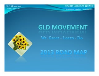 GLD Movement          வாழ்த்தி பழகுேவா              இயக்கம்
 Greet – Learn - Do   வாழ்த்துேவாம் – பழகுேவாம் - ெசயலாக்குேவாம்
 